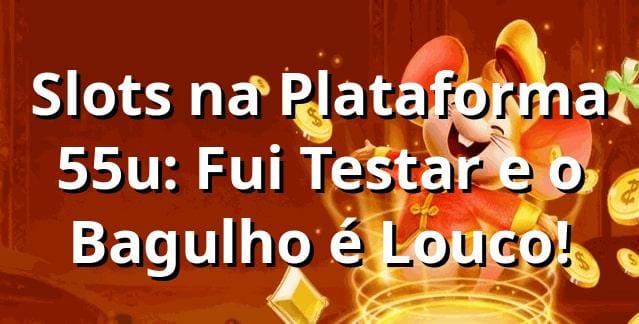 Slots na Plataforma 55u: Fui Testar e o Bagulho é Louco! 🎰