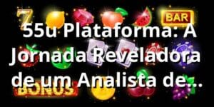 🎲 55u Plataforma: A Jornada Reveladora de um Analista de TI nos Cassinos Online