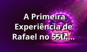 🎯 A Primeira Experiência de Rafael no 55u: Descobrindo o Login Que Mudou Sua Perspectiva